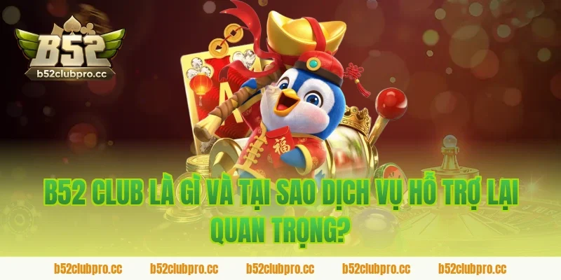 B52 Club Là Gì Và Tại Sao Dịch Vụ Hỗ Trợ Lại Quan Trọng?