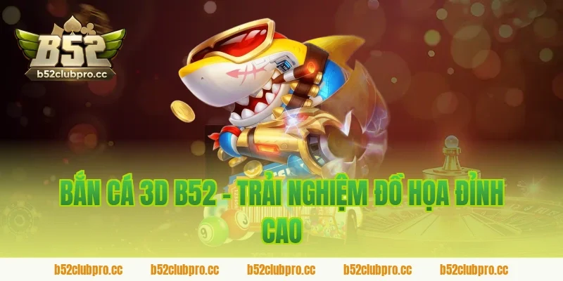 Bắn Cá 3D B52 - Trải Nghiệm Đồ Họa Đỉnh Cao