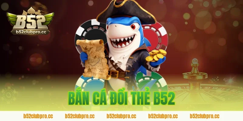 bắn cá đổi thẻ b52