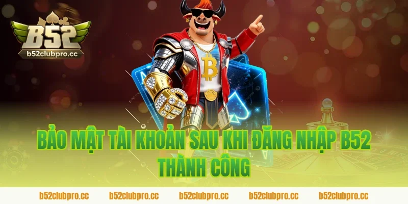 Bảo Mật Tài Khoản Sau Khi Đăng Nhập B52 Thành Công