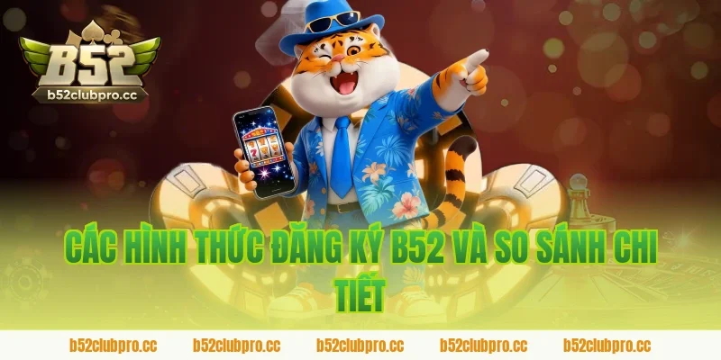 Các hình thức đăng ký b52 và so sánh chi tiết
