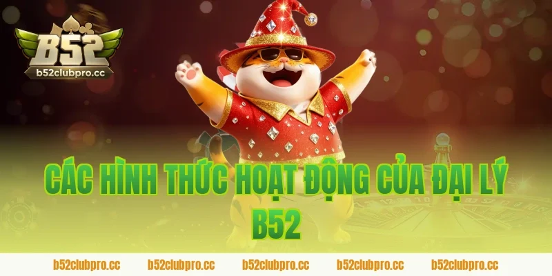 Các hình thức hoạt động của đại lý B52