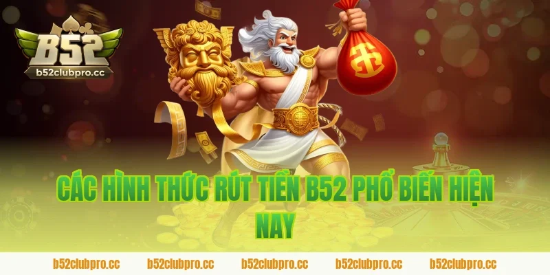 Các hình thức rút tiền B52 phổ biến hiện nay
