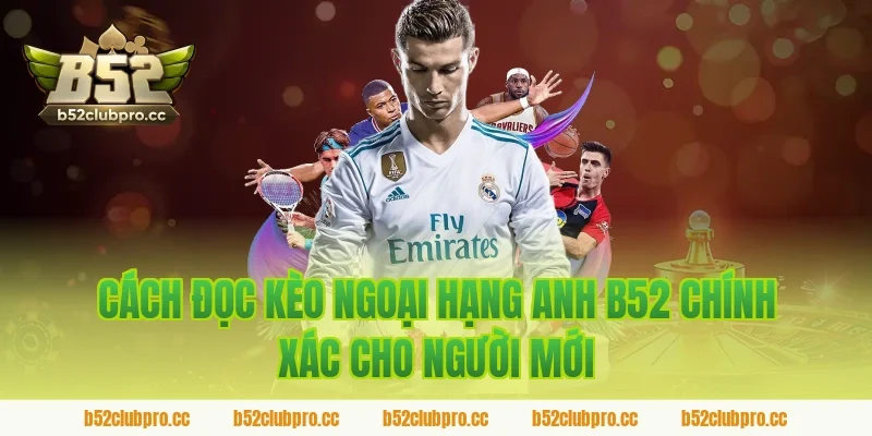 Cách Đọc Kèo Ngoại Hạng Anh B52 Chính Xác Cho Người Mới