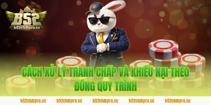 Cách Xử Lý Tranh Chấp Và Khiếu Nại Theo Đúng Quy Trình
