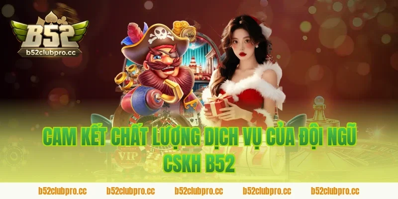 Cam Kết Chất Lượng Dịch Vụ Của Đội Ngũ CSKH B52