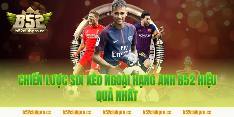 Chiến Lược Soi Kèo Ngoại Hạng Anh B52 Hiệu Quả Nhất