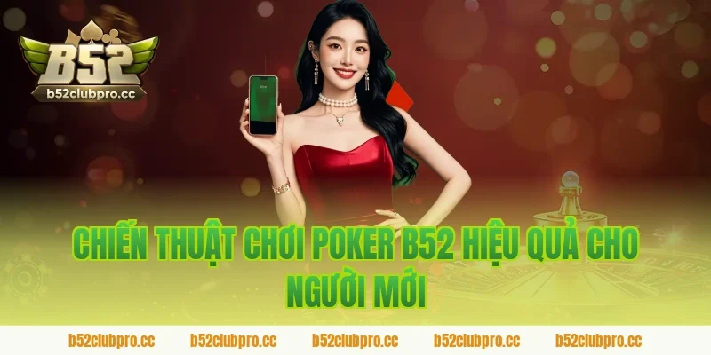 Chiến Thuật Chơi Poker B52 Hiệu Quả Cho Người Mới