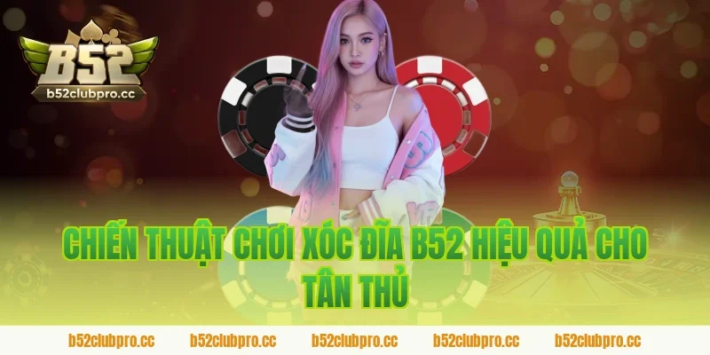 Chiến thuật chơi xóc đĩa b52 hiệu quả cho tân thủ