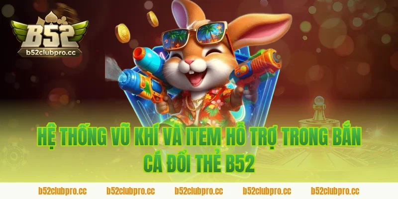 Hệ thống vũ khí và item hỗ trợ trong bắn cá đổi thẻ b52