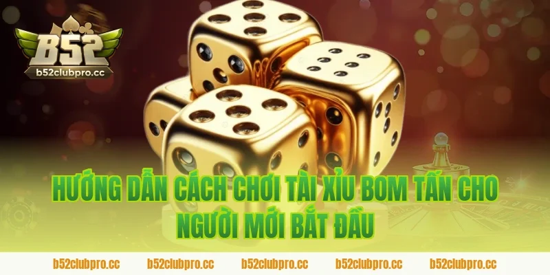 Hướng Dẫn Cách Chơi Tài Xỉu Bom Tấn Cho Người Mới Bắt Đầu