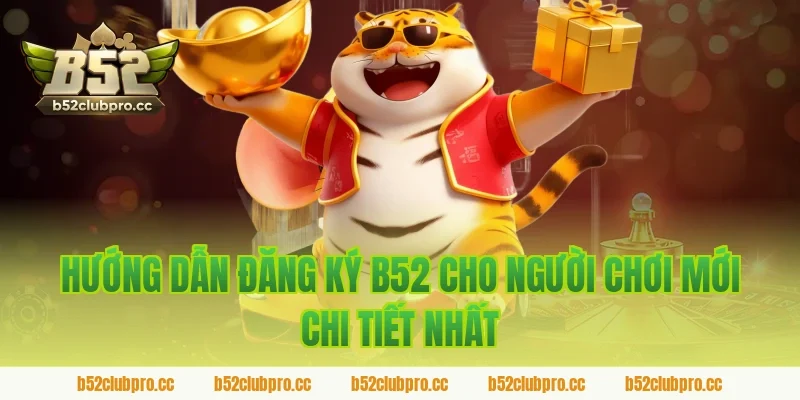 Hướng dẫn đăng ký b52 cho người chơi mới chi tiết nhất