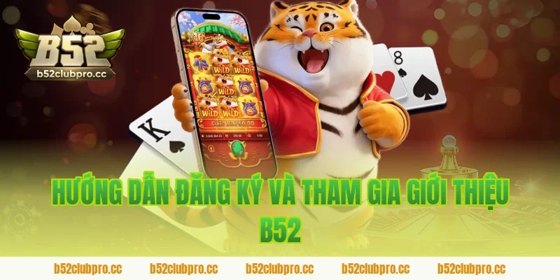 Hướng Dẫn Đăng Ký Và Tham Gia Giới Thiệu B52