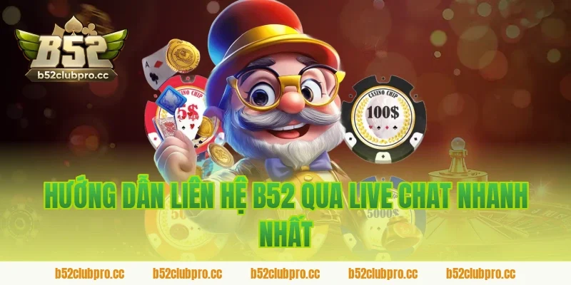 Hướng Dẫn Liên Hệ B52 Qua Live Chat Nhanh Nhất