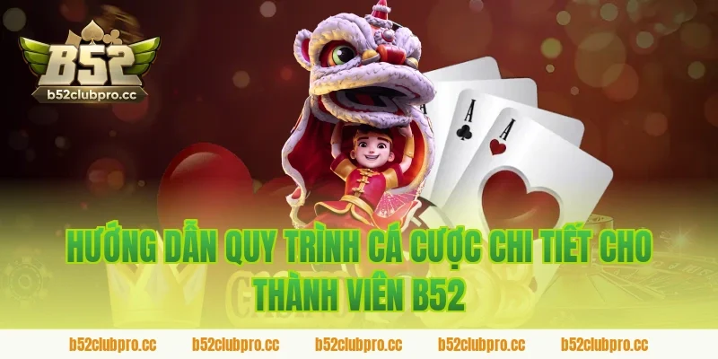 Hướng Dẫn Quy Trình Cá Cược Chi Tiết Cho Thành Viên B52