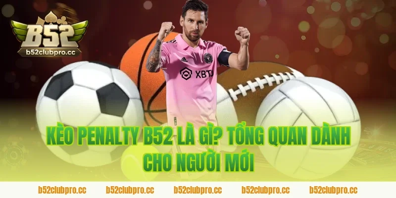 Kèo Penalty B52 Là Gì? Tổng Quan Dành Cho Người Mới