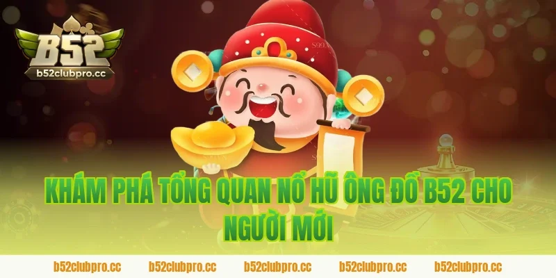 Khám phá tổng quan nổ hũ ông đồ b52 cho người mới