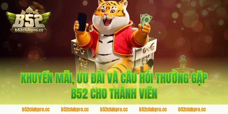 Khuyến mãi, ưu đãi và câu hỏi thường gặp B52 cho thành viên