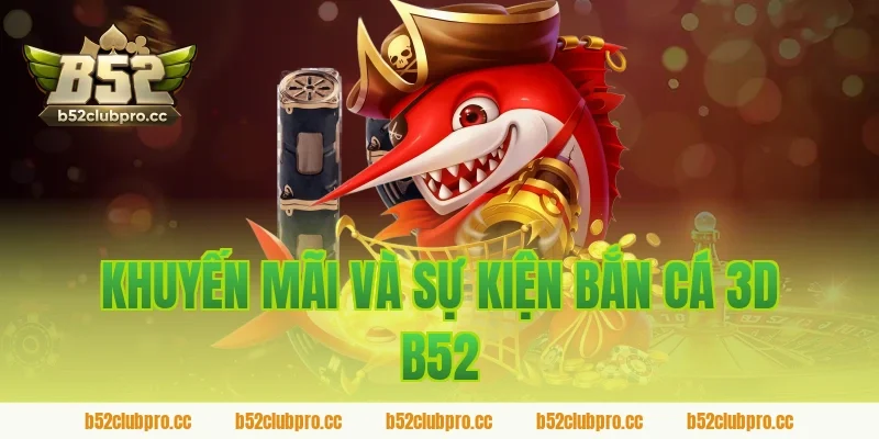 Khuyến Mãi Và Sự Kiện Bắn Cá 3D B52
