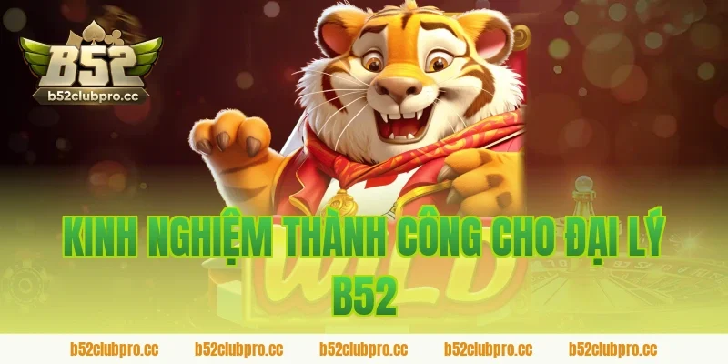 Kinh nghiệm thành công cho đại lý B52