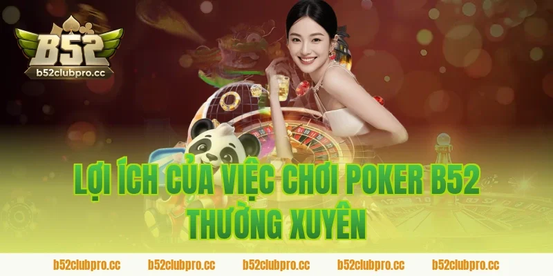 Lợi Ích Của Việc Chơi Poker B52 Thường Xuyên