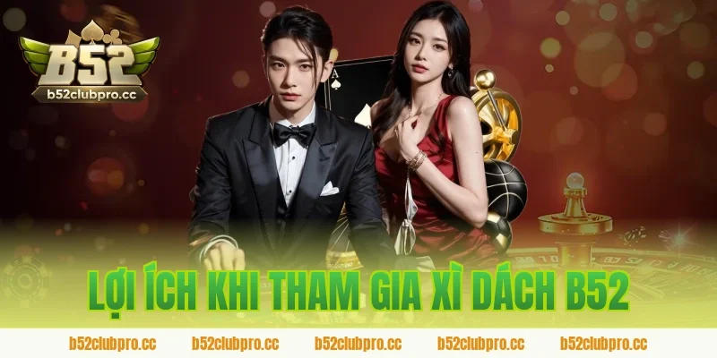 Lợi Ích Khi Tham Gia Xì Dách B52
