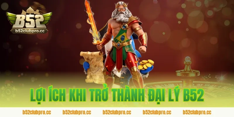Lợi ích khi trở thành đại lý B52