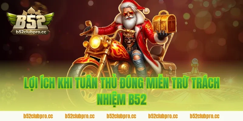 Lợi ích khi tuân thủ đúng miễn trừ trách nhiệm B52