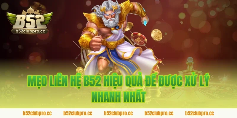Mẹo Liên Hệ B52 Hiệu Quả Để Được Xử Lý Nhanh Nhất