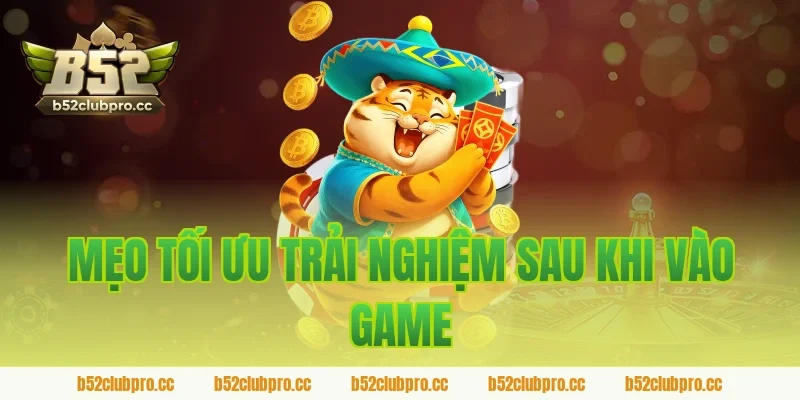 Mẹo Tối Ưu Trải Nghiệm Sau Khi Vào Game