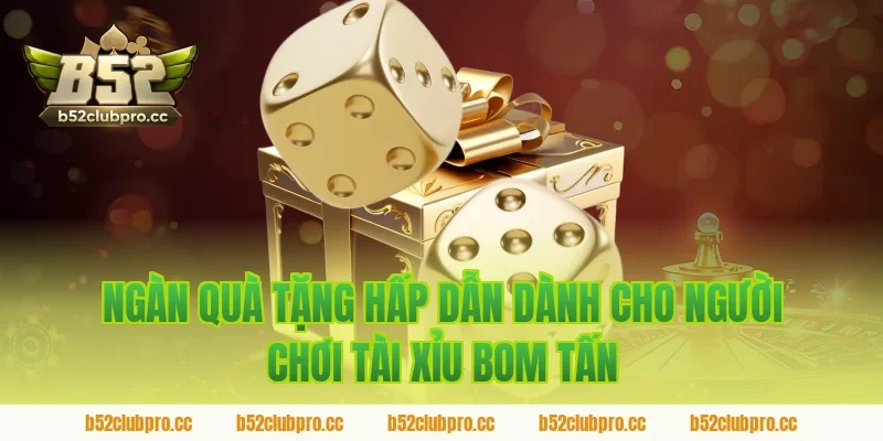 Ngàn Quà Tặng Hấp Dẫn Dành Cho Người Chơi Tài Xỉu Bom Tấn