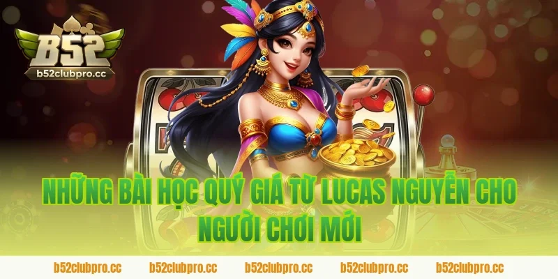 Những bài học quý giá từ Lucas Nguyễn cho người chơi mới