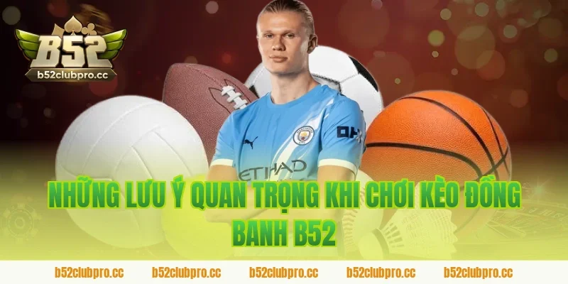 Những lưu ý quan trọng khi chơi kèo đồng banh B52