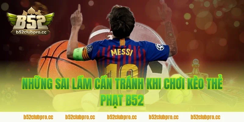 Những Sai Lầm Cần Tránh Khi Chơi Kèo Thẻ Phạt B52