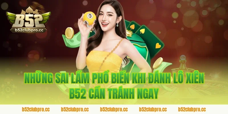 Những Sai Lầm Phổ Biến Khi Đánh Lô Xiên B52 Cần Tránh Ngay