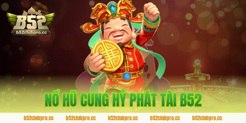 nổ hũ cung hỷ phát tài b52