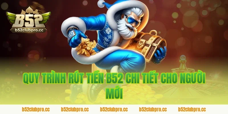 Quy trình rút tiền B52 chi tiết cho người mới