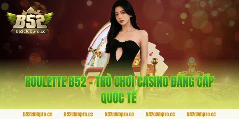 Roulette B52 - Trò Chơi Casino Đẳng Cấp Quốc Tế