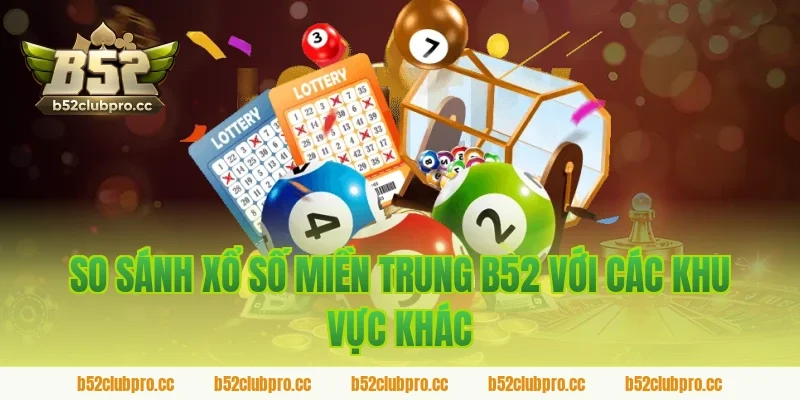 So sánh xổ số miền trung B52 với các khu vực khác