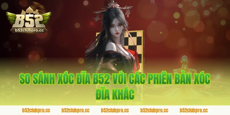 So sánh xóc đĩa b52 với các phiên bản xóc đĩa khác