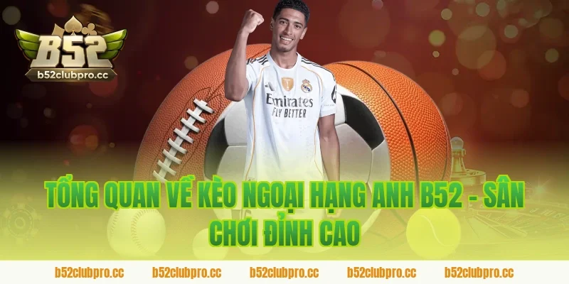 Tổng Quan Về Kèo Ngoại Hạng Anh B52 – Sân Chơi Đỉnh Cao