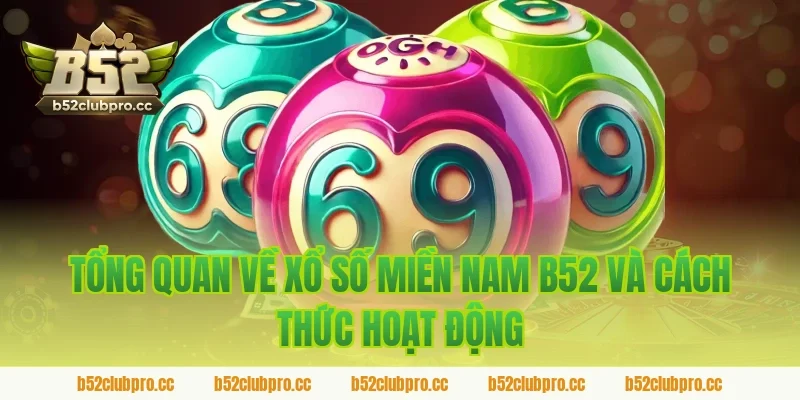 Tổng quan về xổ số miền nam B52 và cách thức hoạt động