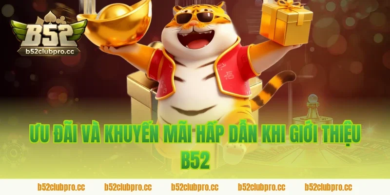 Ưu Đãi Và Khuyến Mãi Hấp Dẫn Khi Giới Thiệu B52