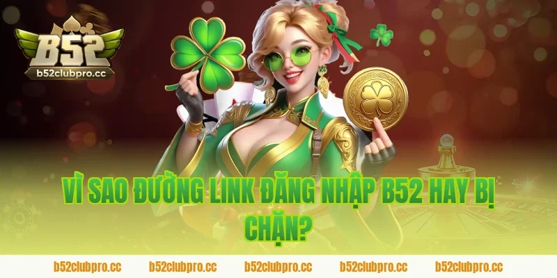 Vì Sao Đường Link Đăng Nhập B52 Hay Bị Chặn?
