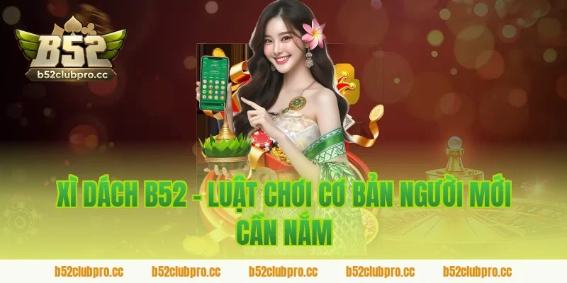 Xì Dách B52 - Luật Chơi Cơ Bản Người Mới Cần Nắm